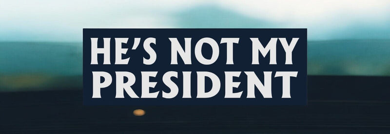 ANTI TRUMP Bumper Sticker or Magnet HE'S NOT MY PRESIDENT Buy one get one free