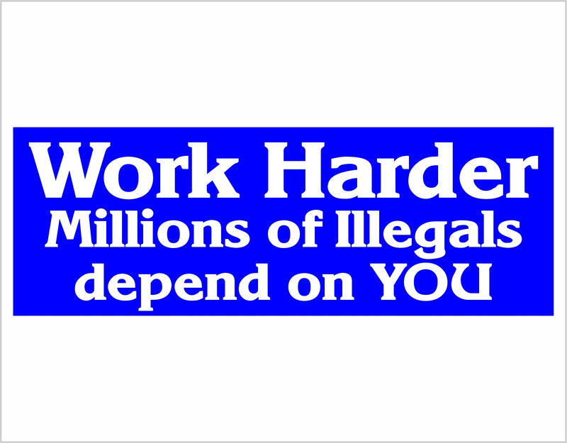 Work Harder Illegals Depend on You Political Bumper Sticker