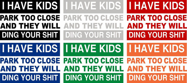 I have kids, park to close and they will ding your sh*t Exterior Window Decal